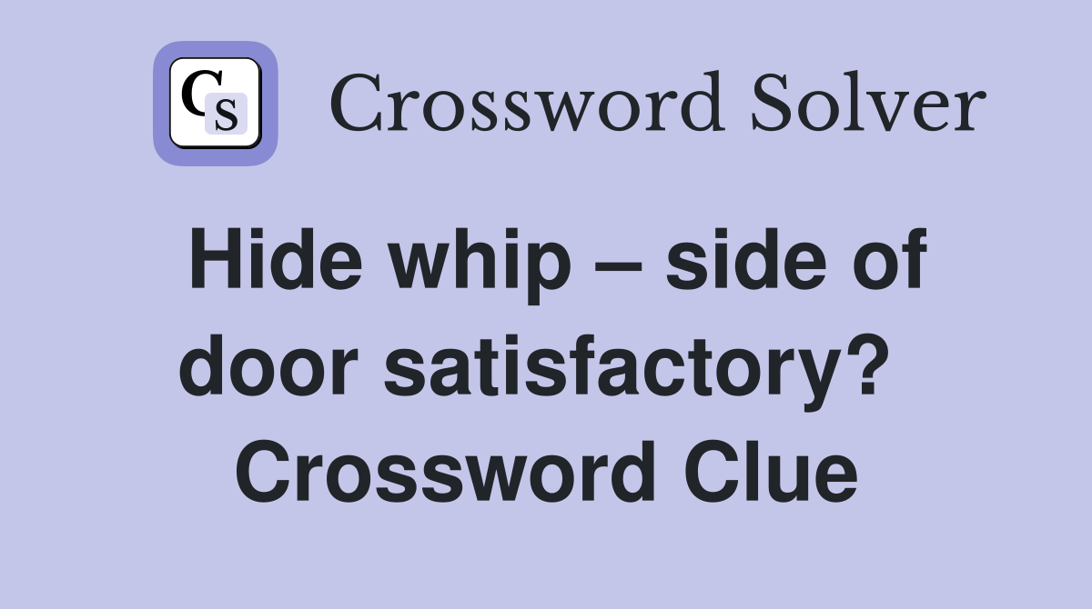 Hide whip – side of door satisfactory?  Crossword Clue