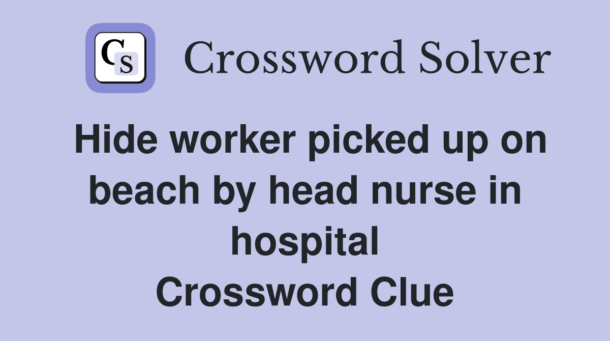 Hide worker picked up on beach by head nurse in hospital Crossword Clue