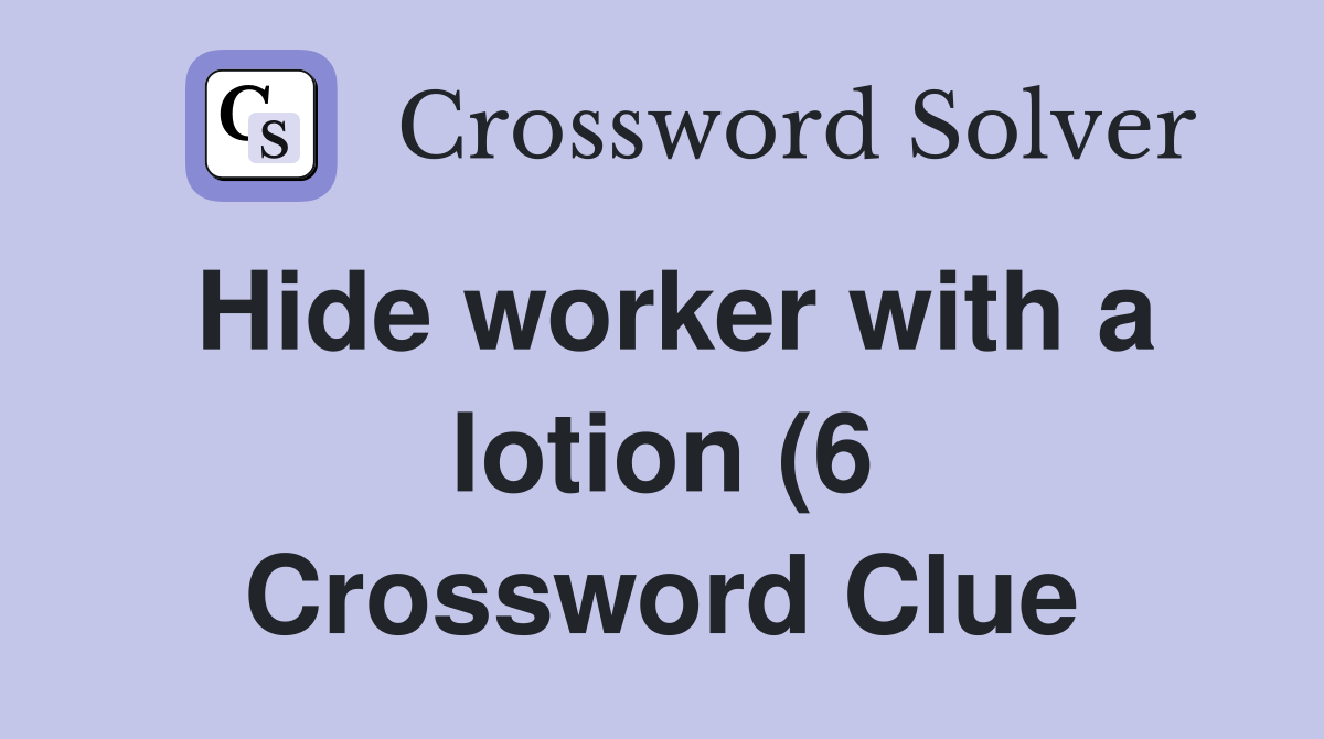 Hide worker with a lotion (6) Crossword Clue Answers Crossword Solver Hide worker with a lotion (6) Crossword Clue Answers Crossword Solver
