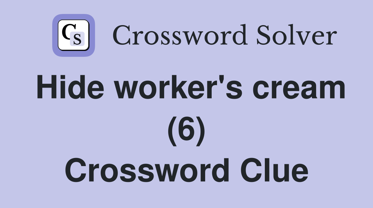 Hide worker's cream (6) Crossword Clue