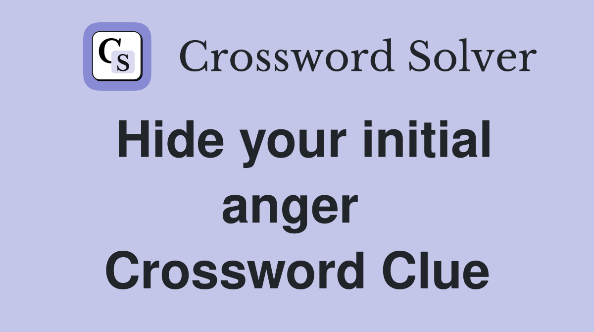 Hide your initial anger  Crossword Clue