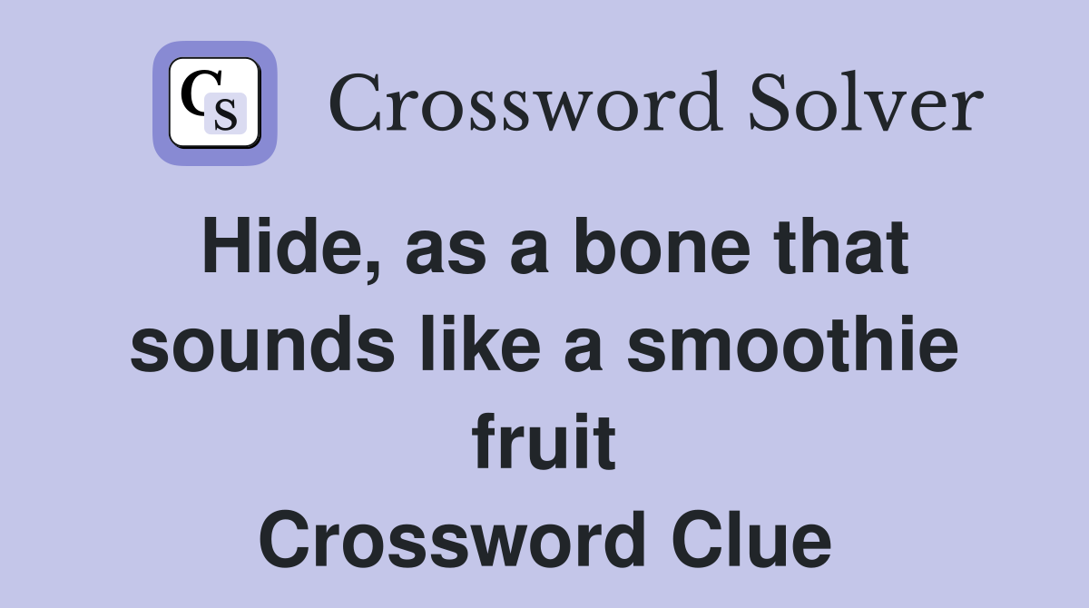 Hide, as a bone that sounds like a smoothie fruit Crossword Clue