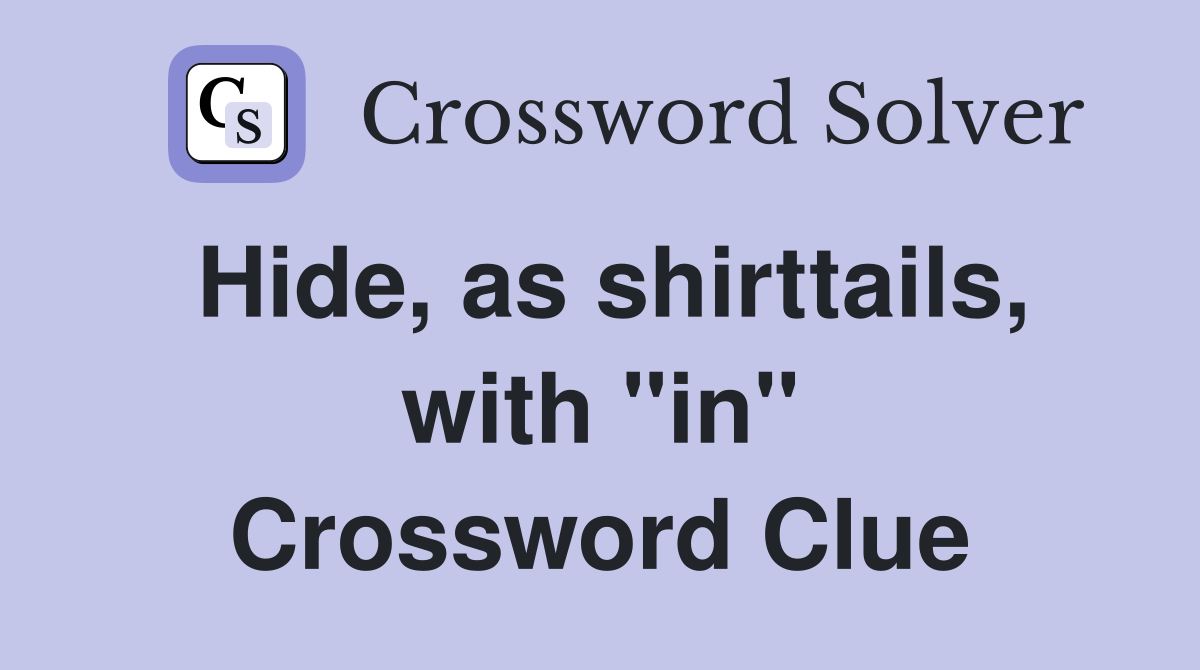 Hide, as shirttails, with "in" Crossword Clue