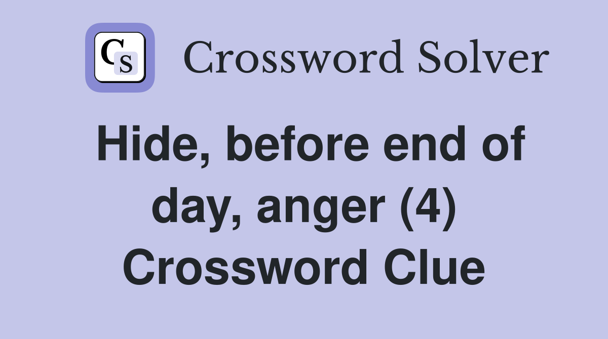 Hide, before end of day, anger (4) Crossword Clue