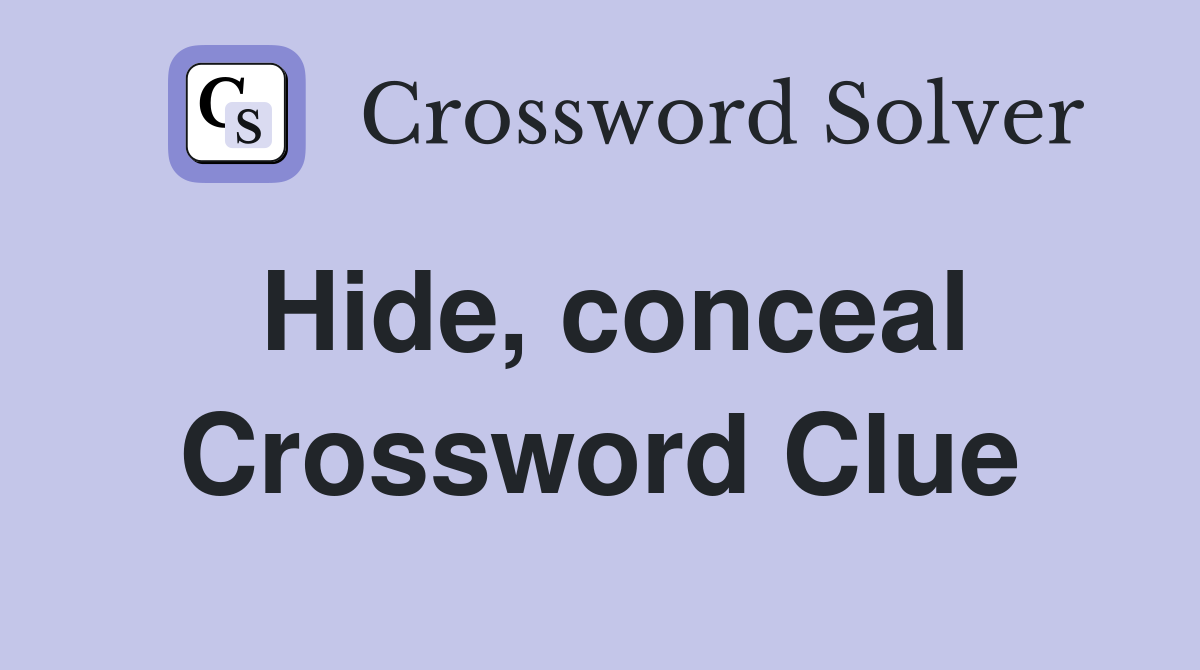 Hide, conceal Crossword Clue