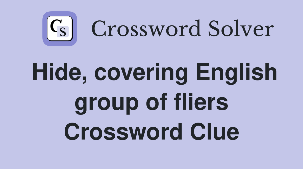 Hide, covering English group of fliers Crossword Clue