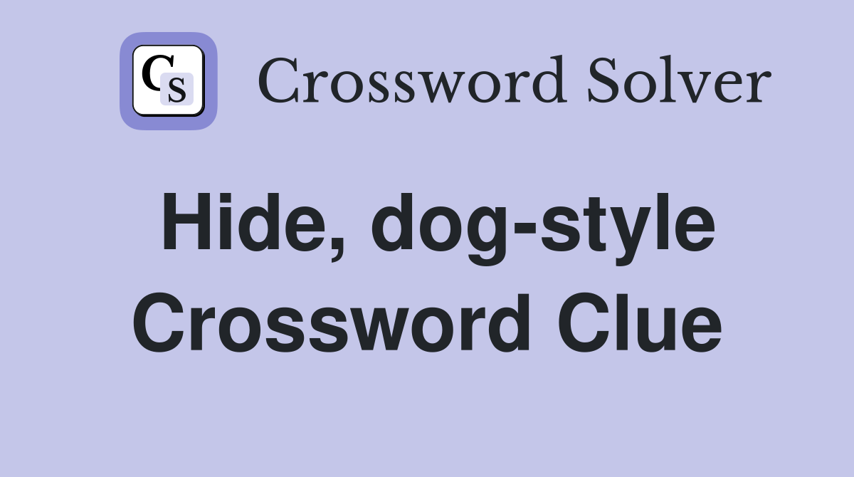 Hide, dog-style Crossword Clue