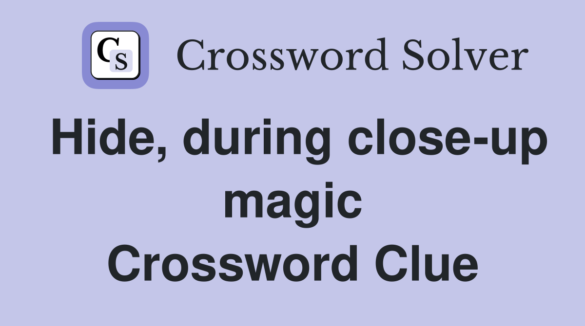 Hide, during close-up magic Crossword Clue