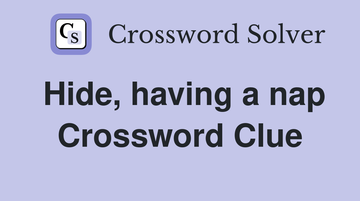 Hide, having a nap Crossword Clue