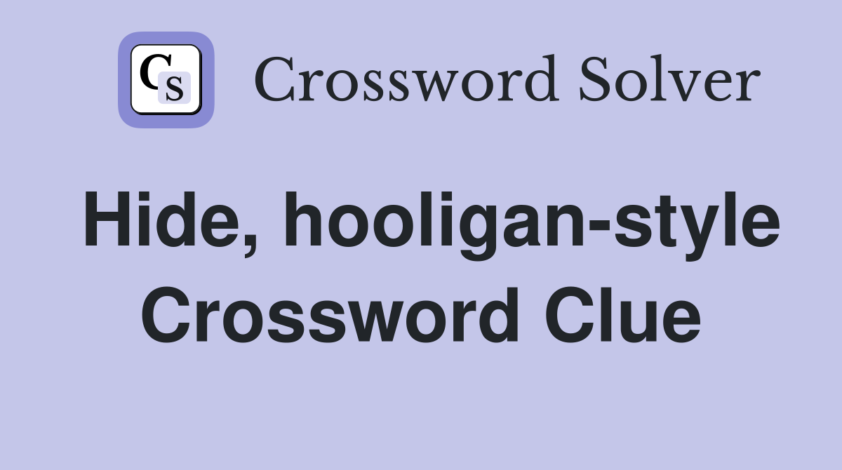 Hide, hooligan-style Crossword Clue