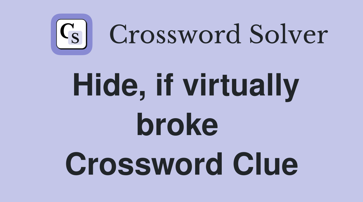 Hide, if virtually broke  Crossword Clue