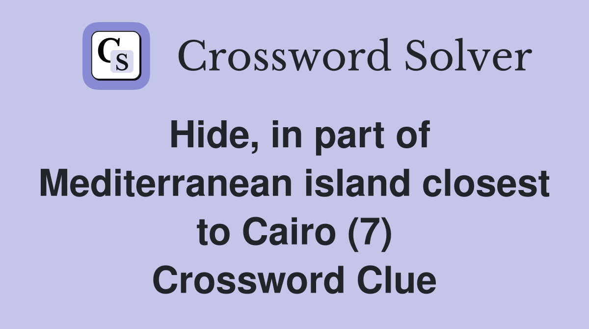 Hide, in part of Mediterranean island closest to Cairo (7) Crossword Clue