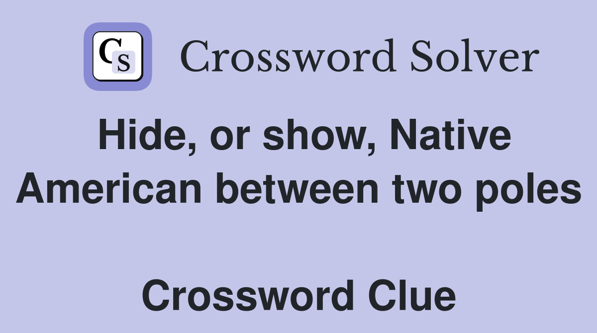 Hide, or show, Native American between two poles  Crossword Clue