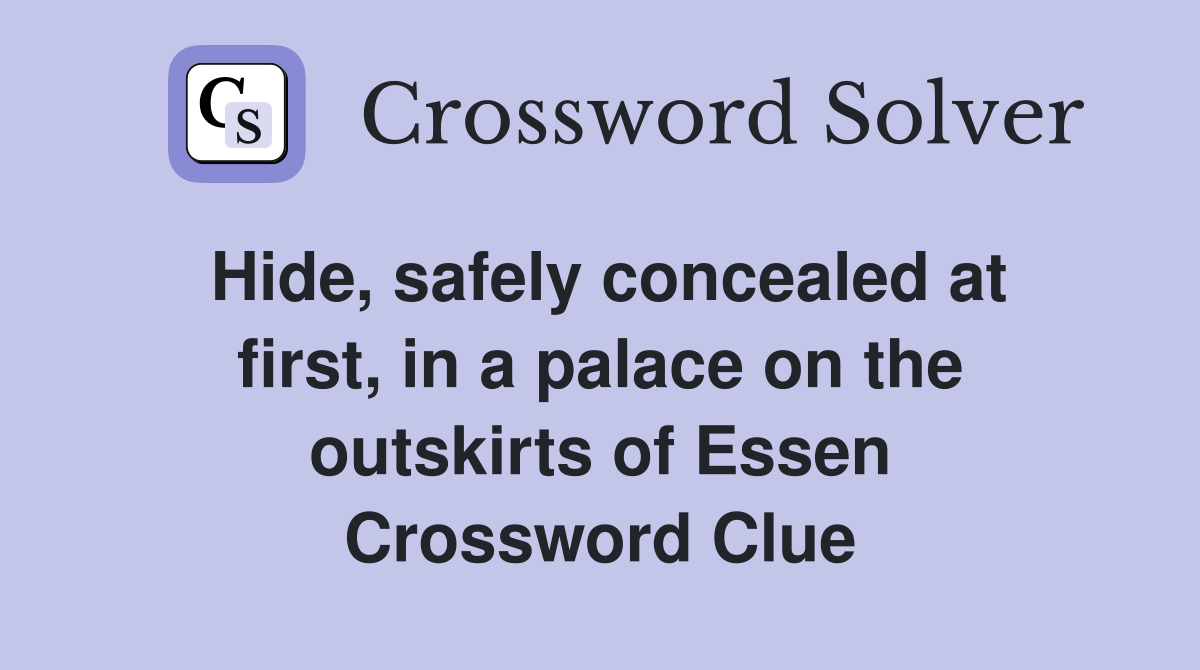 Hide, safely concealed at first, in a palace on the outskirts of Essen Crossword Clue