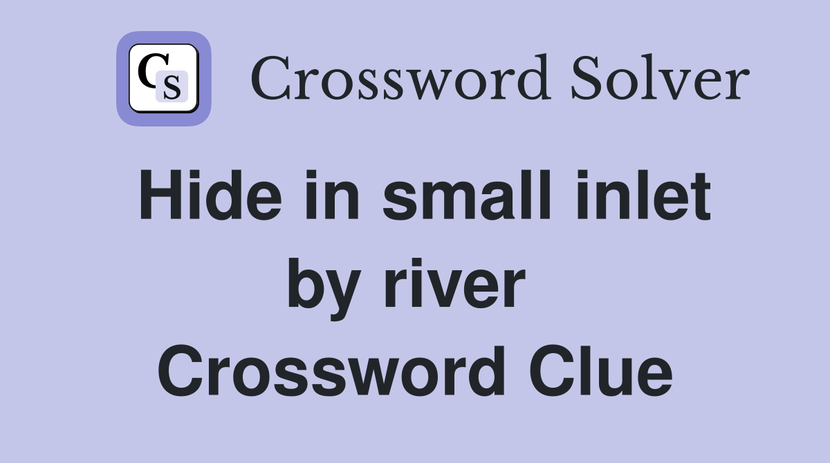 Hide in small inlet by river  Crossword Clue