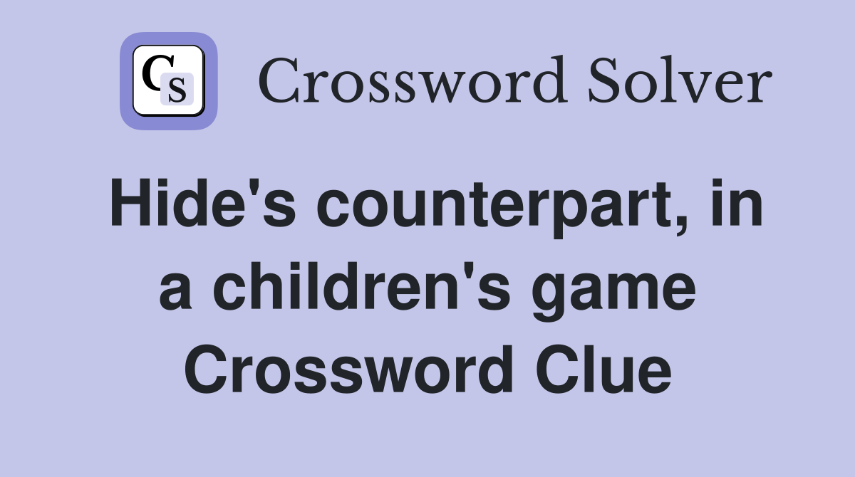 Hide's counterpart, in a children's game Crossword Clue