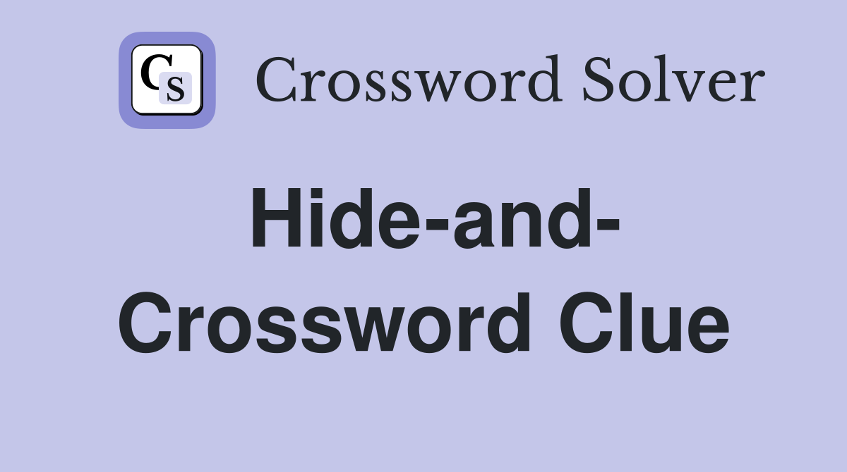 Hide-and- Crossword Clue