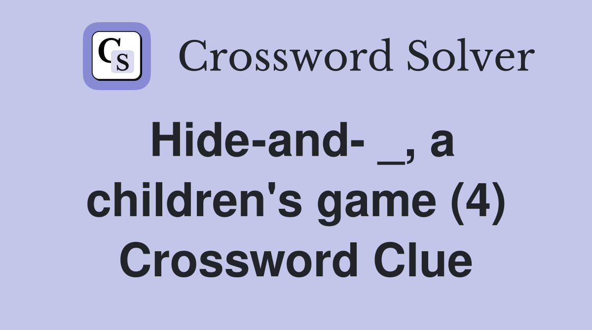 Hide-and- _, a children's game (4) Crossword Clue