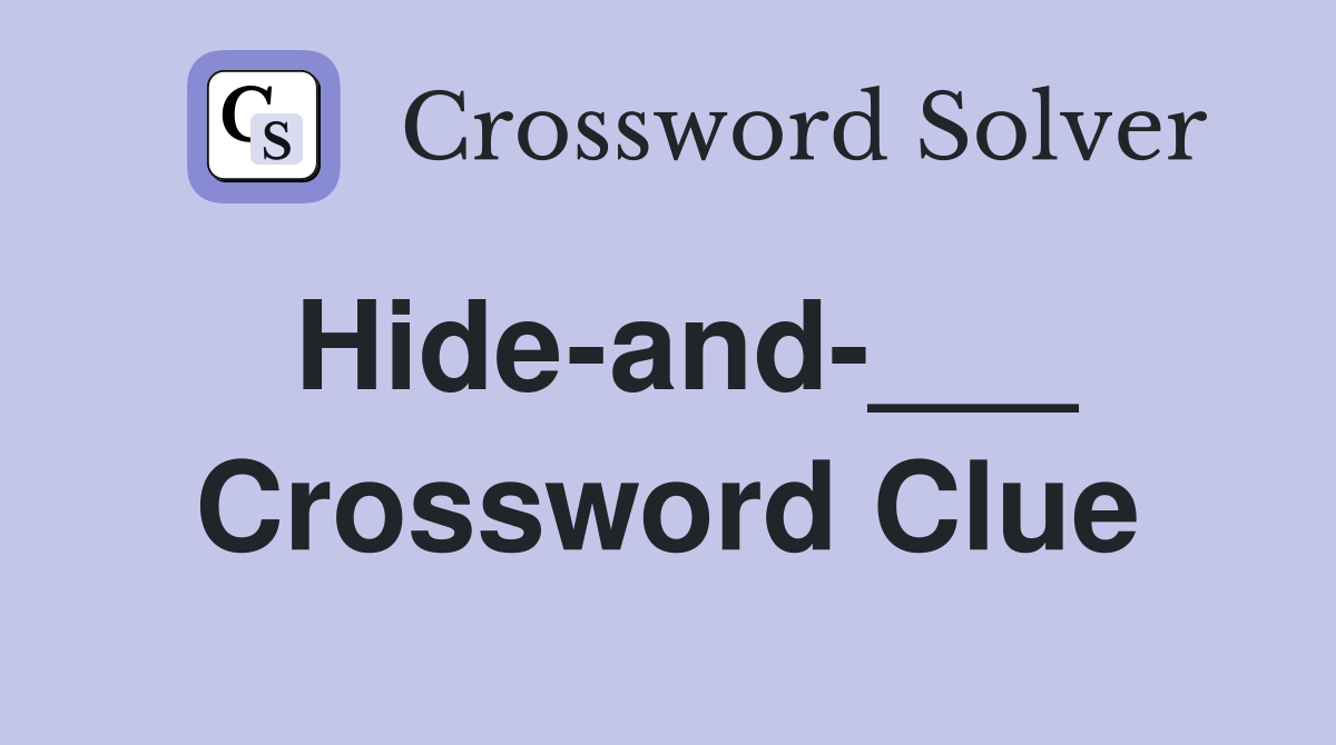 Hide-and-___ Crossword Clue