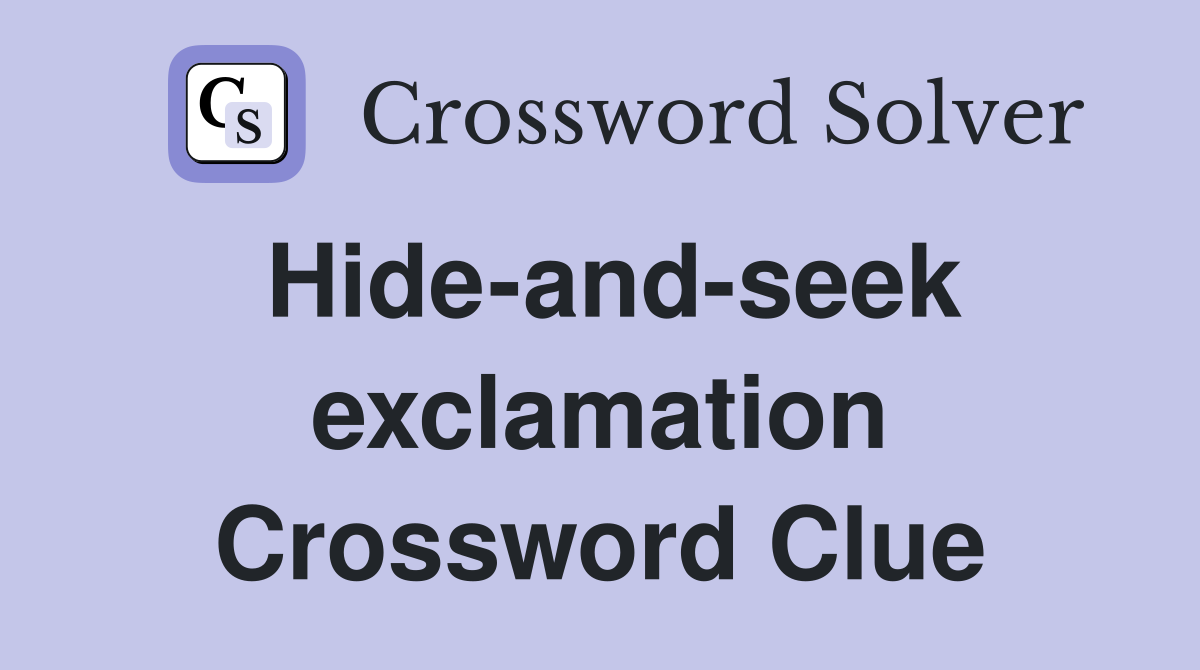 Hide-and-seek exclamation Crossword Clue