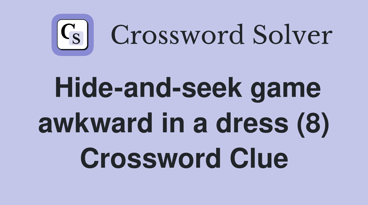 Hide-and-seek game awkward in a dress (8) Crossword Clue