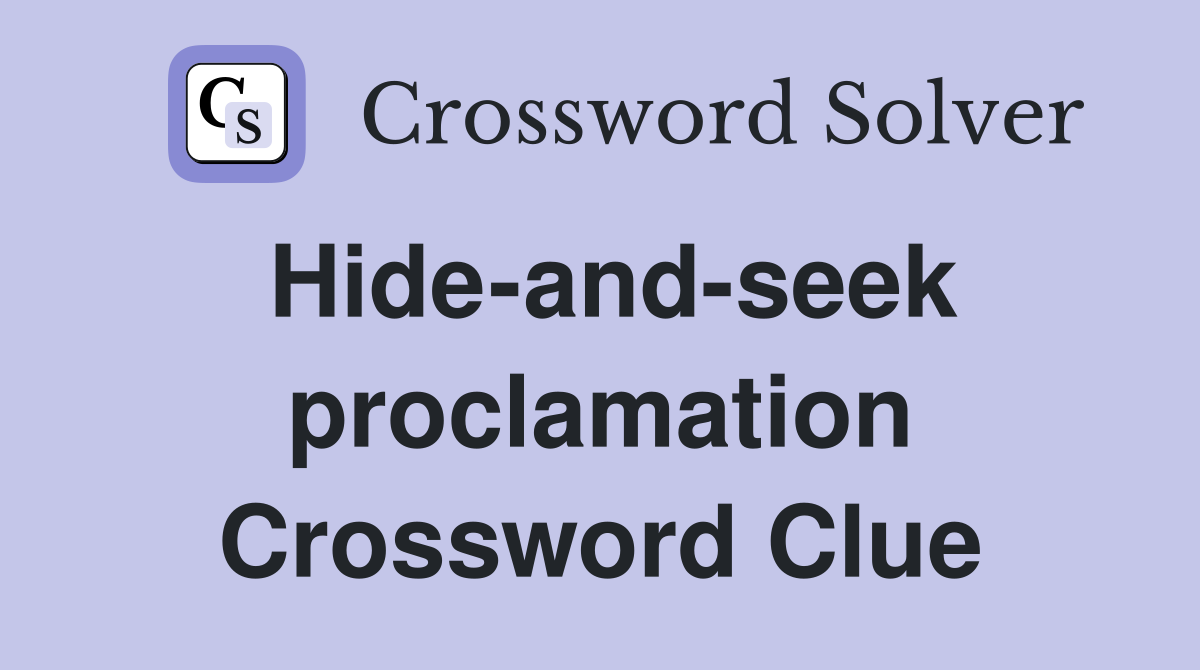 Hide-and-seek proclamation Crossword Clue