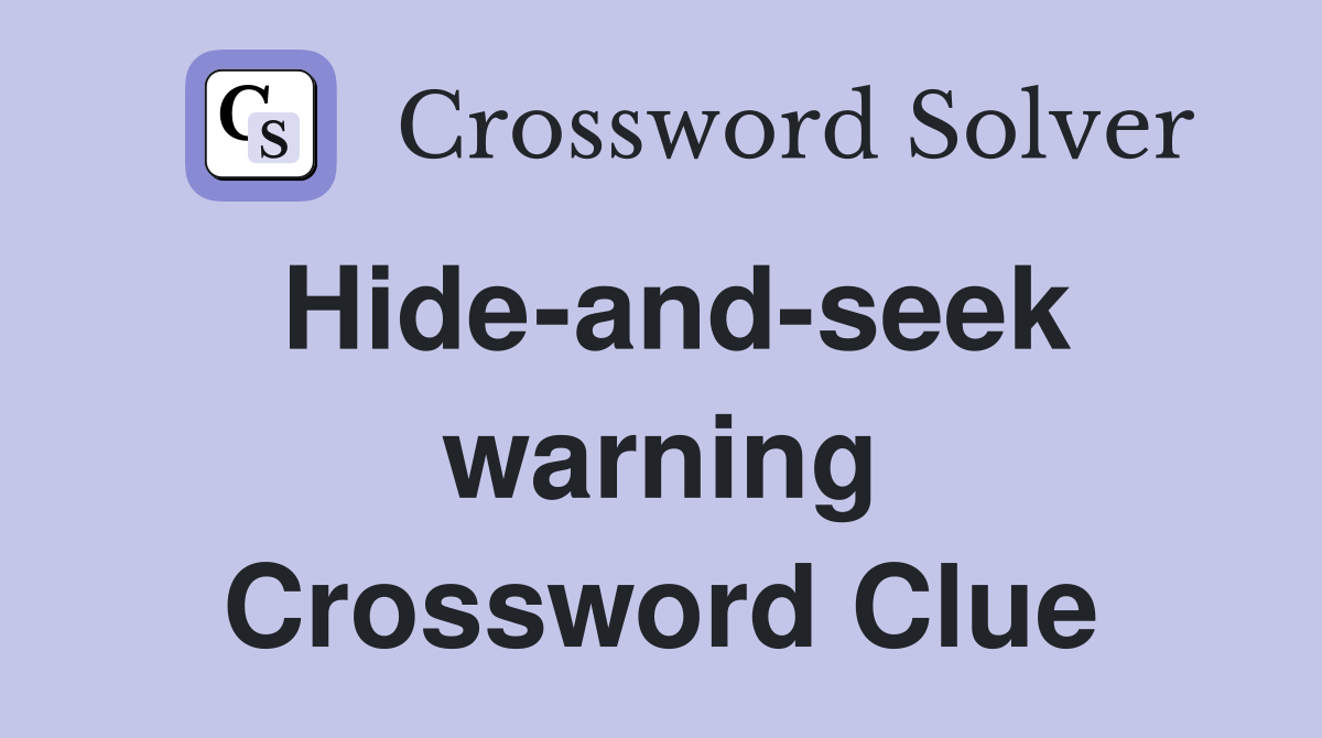 Hide-and-seek warning Crossword Clue