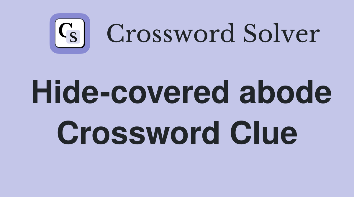 Hide-covered abode Crossword Clue