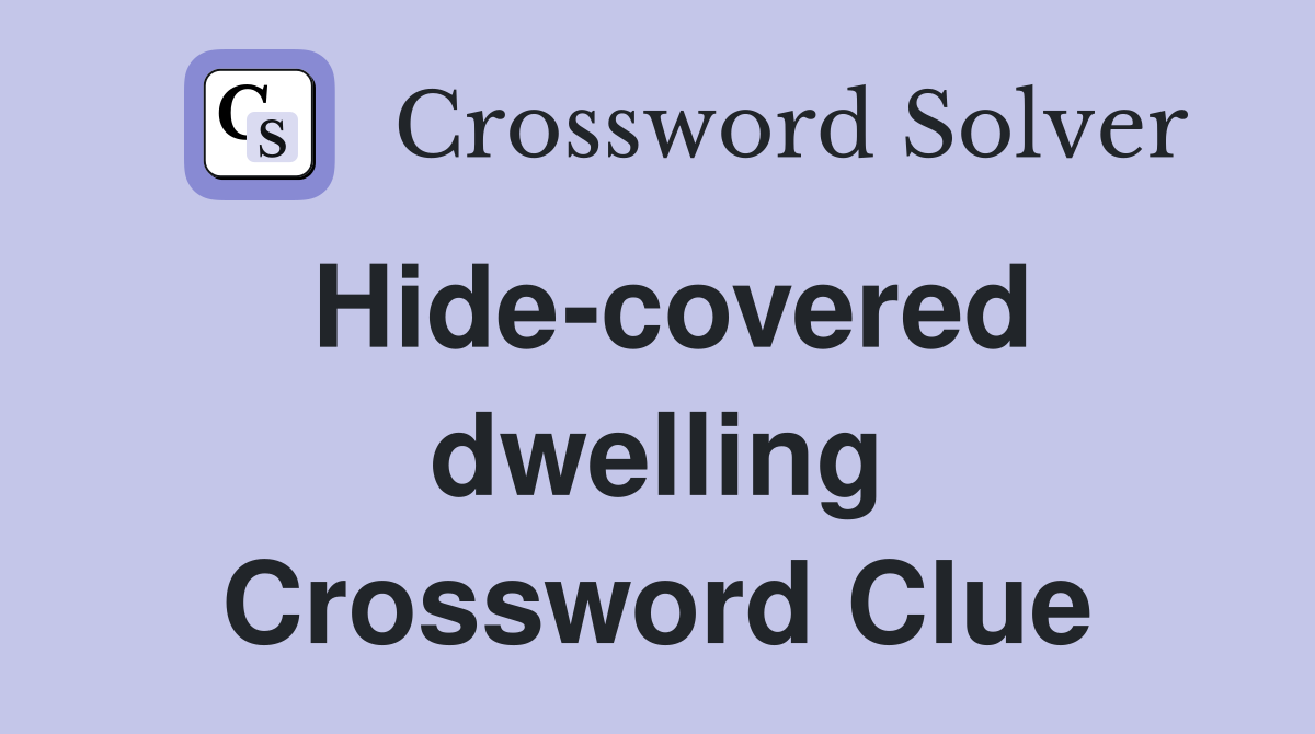Hide-covered dwelling Crossword Clue