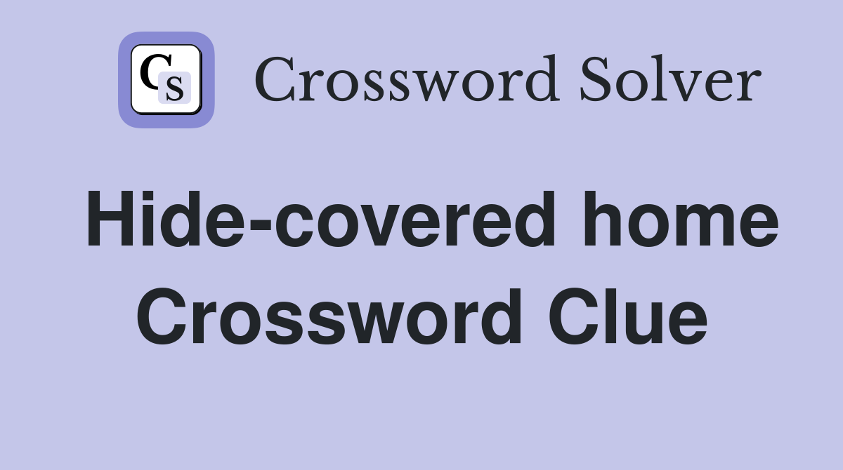 Hide-covered home Crossword Clue