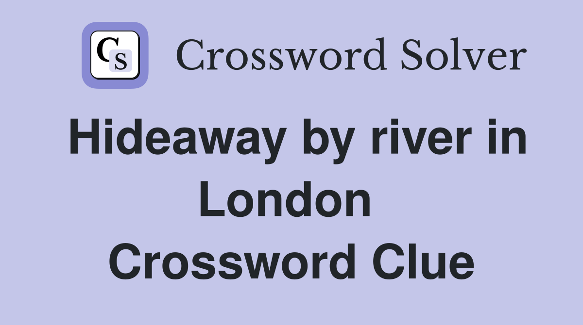 Hideaway by river in London  Crossword Clue