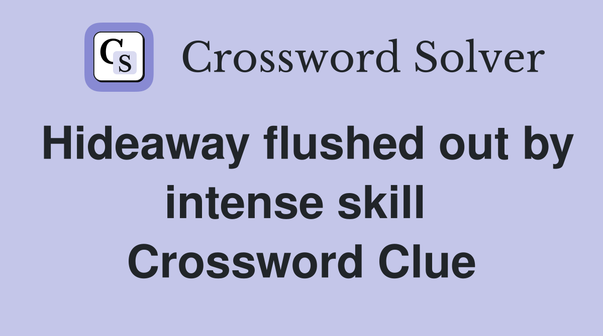 Hideaway flushed out by intense skill  Crossword Clue