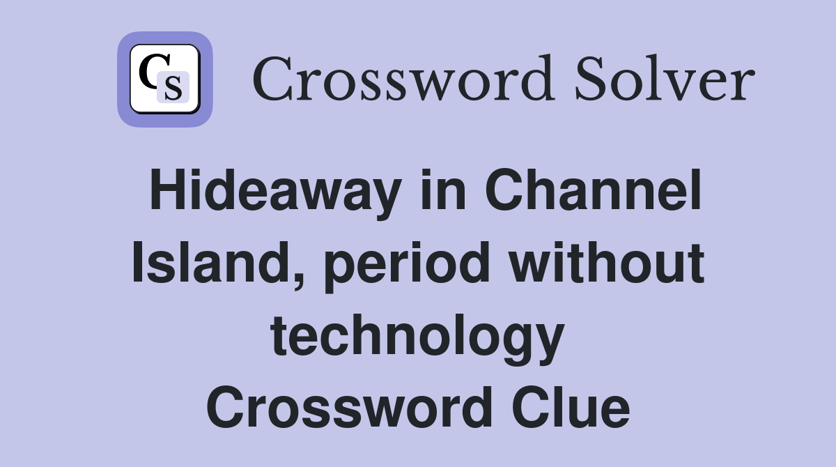 Hideaway in Channel Island, period without technology Crossword Clue