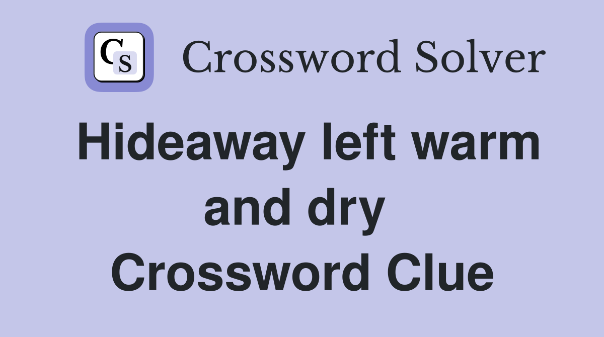 Hideaway left warm and dry  Crossword Clue
