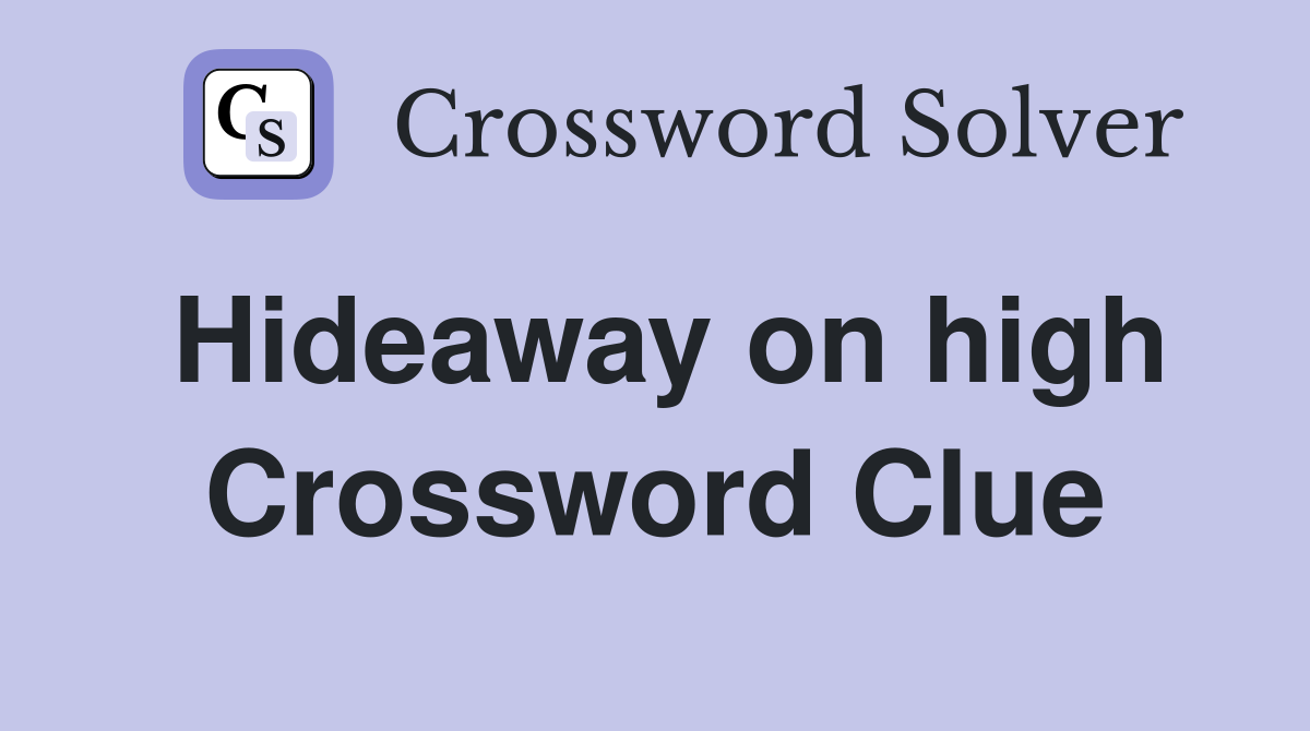 Hideaway on high Crossword Clue