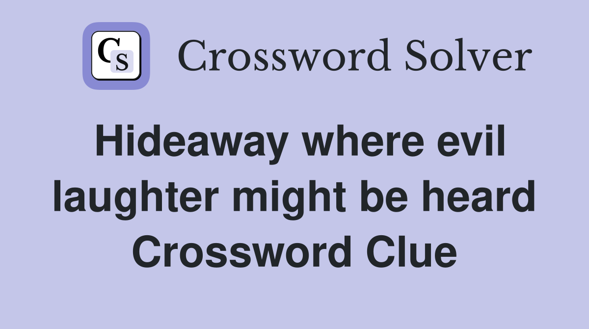 Hideaway where evil laughter might be heard Crossword Clue