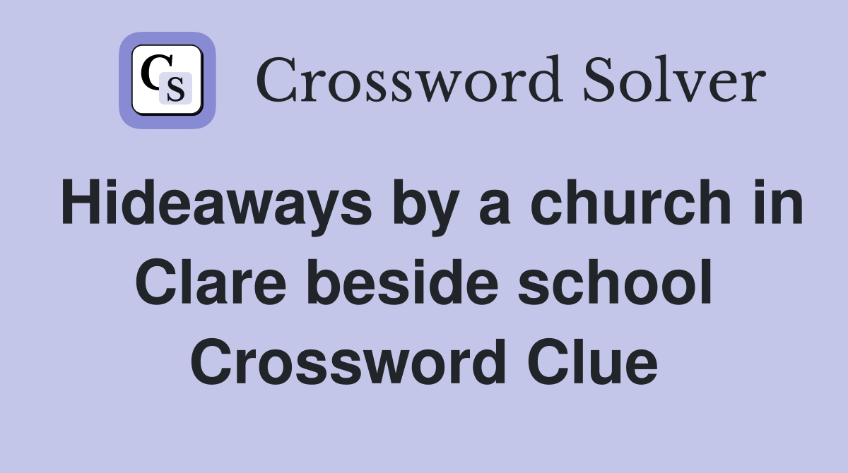 Hideaways by a church in Clare beside school Crossword Clue