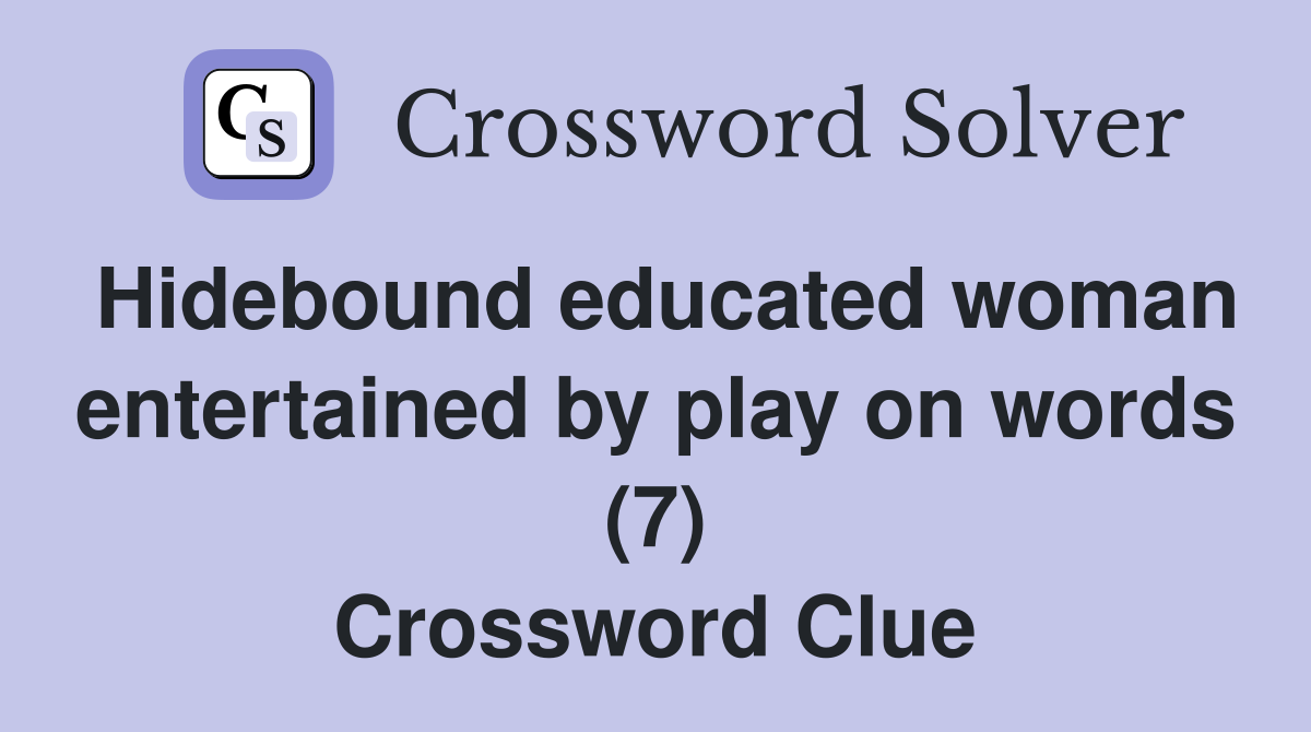 Hidebound educated woman entertained by play on words (7) Crossword Clue