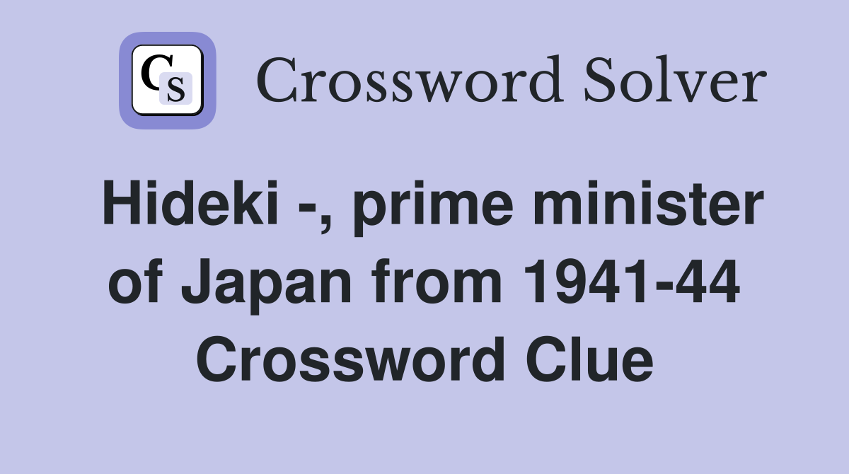 Hideki -, prime minister of Japan from 1941-44 Crossword Clue