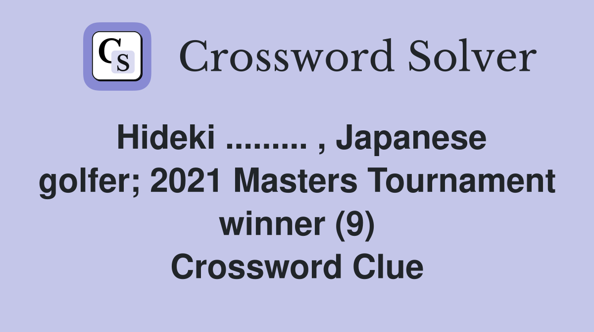 Hideki ......... , Japanese golfer; 2021 Masters Tournament winner (9) Crossword Clue