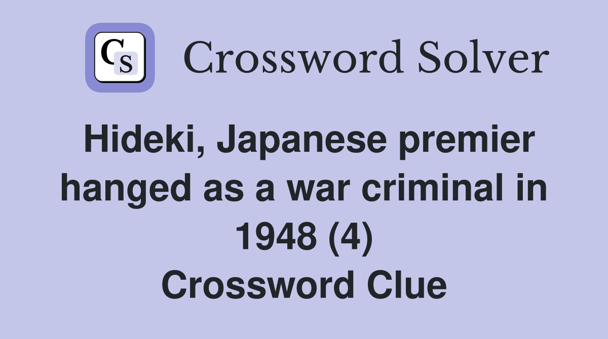 Hideki, Japanese premier hanged as a war criminal in 1948 (4) Crossword Clue