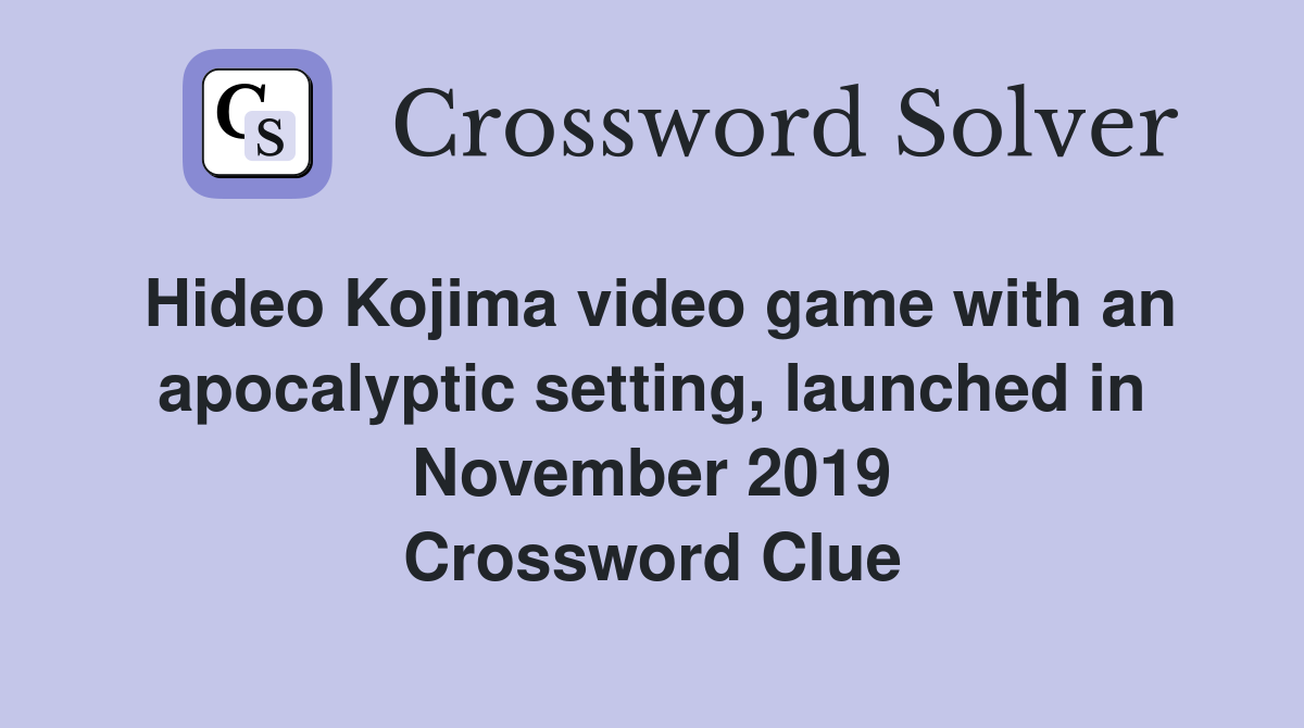 Hideo Kojima video game with an apocalyptic setting, launched in November 2019 Crossword Clue