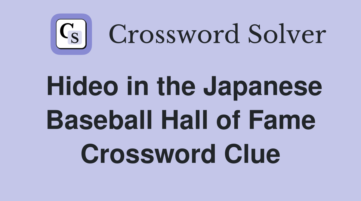 Hideo in the Japanese Baseball Hall of Fame Crossword Clue