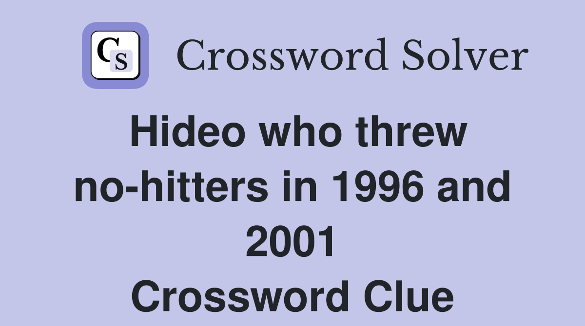Hideo who threw no-hitters in 1996 and 2001 Crossword Clue