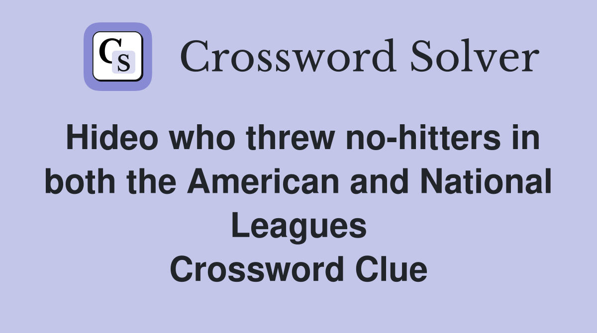 Hideo who threw no-hitters in both the American and National Leagues Crossword Clue