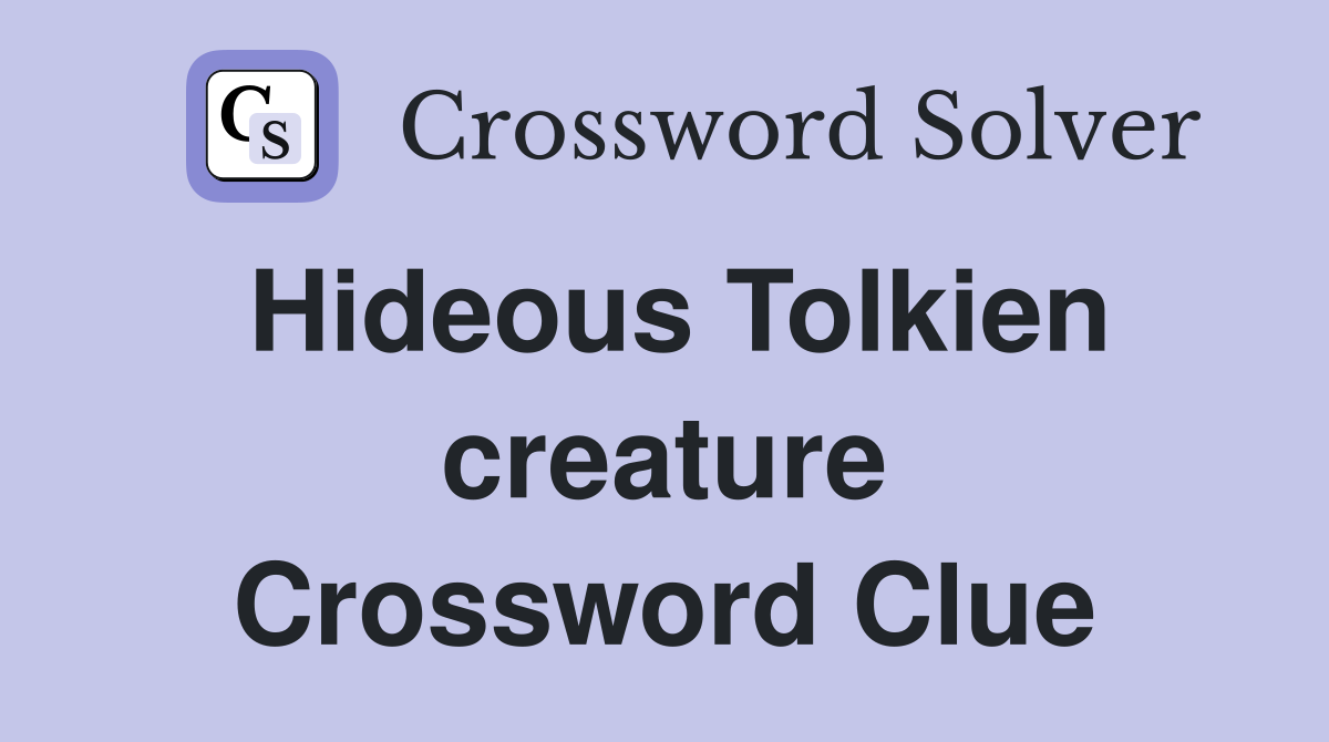Hideous Tolkien creature Crossword Clue