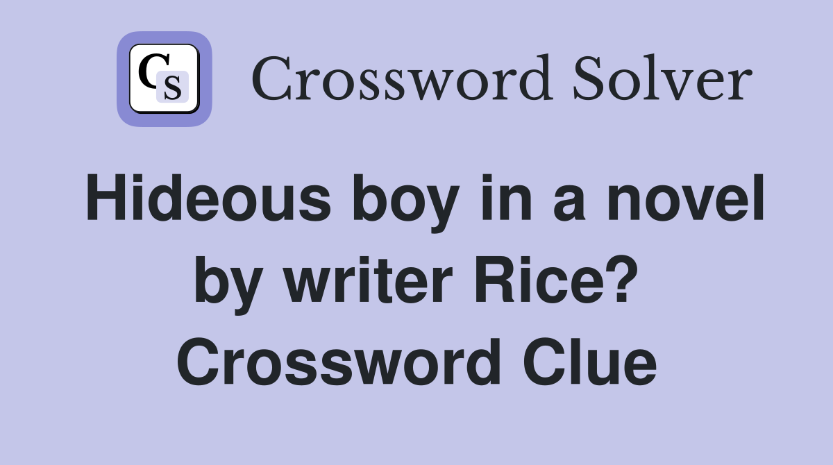 Hideous boy in a novel by writer Rice? Crossword Clue