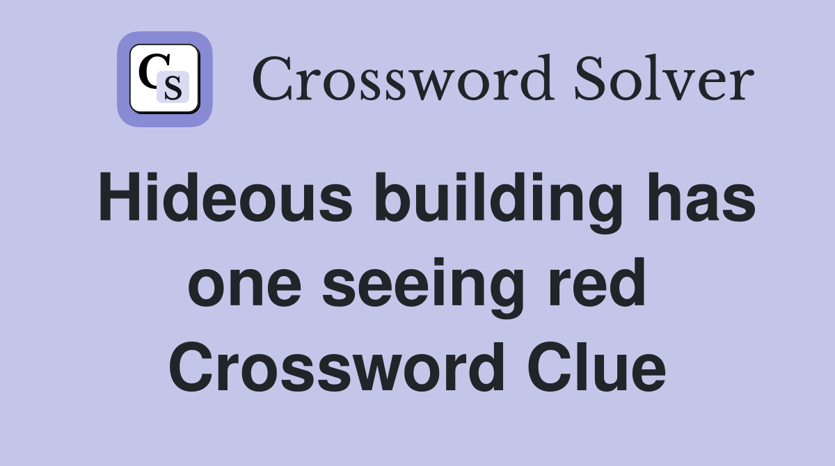 Hideous building has one seeing red Crossword Clue