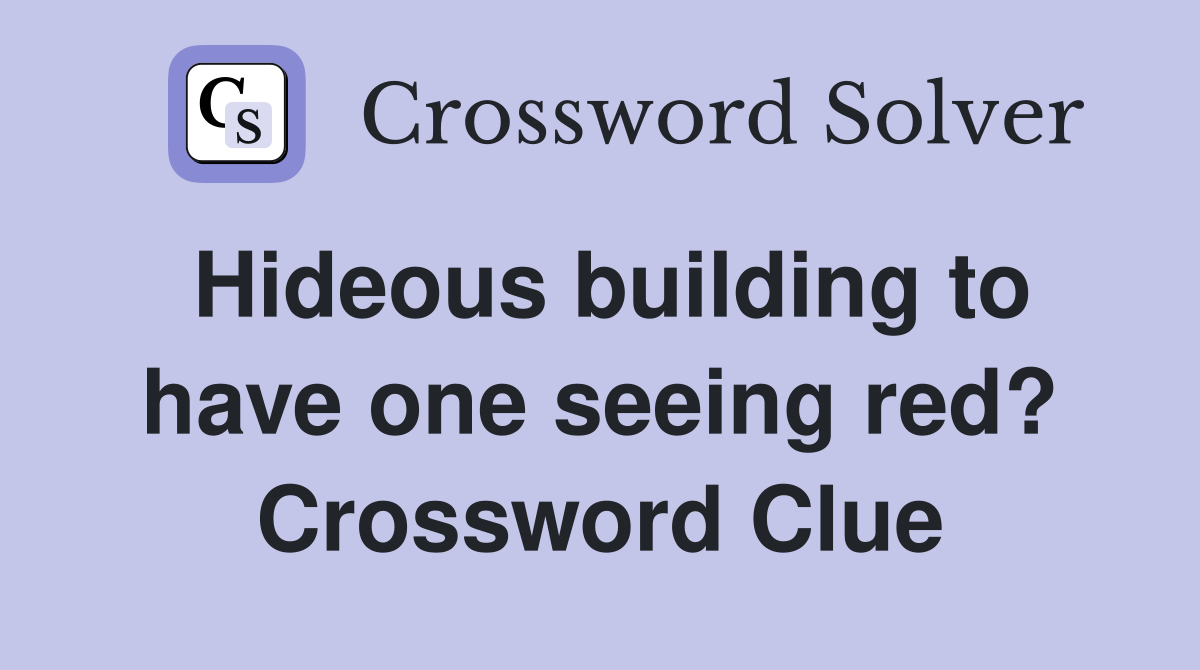 Hideous building to have one seeing red? Crossword Clue