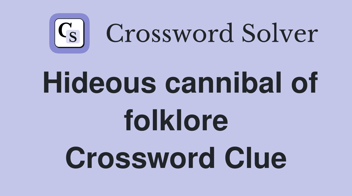 Hideous cannibal of folklore Crossword Clue